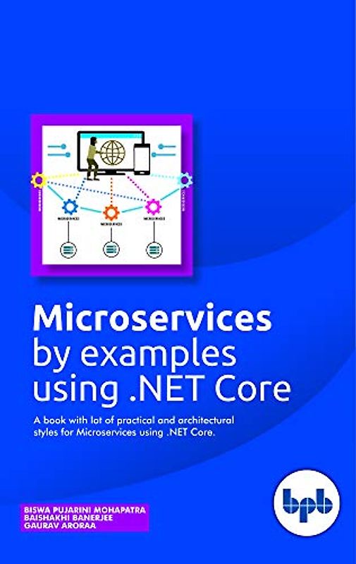 Microservices by examples using .NET Core: A book with lot of practical and architectural styles for Microservices using .NET Core (First, Band 1)
