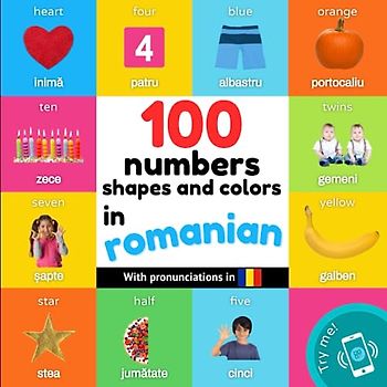 100 numbers, shapes and colors in romanian: Bilingual picture book for kids: english / romanian with pronunciations (Learn romanian)