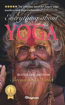 EVERYTHING ABOUT YOGA: By Bestselling Author Shreyananda Natha (GREAT YOGA BOOKS!, Band 8)