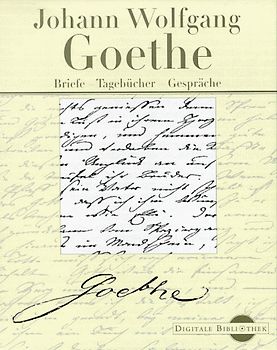 Johann Wolfgang Goethe. Briefe - Tagebücher - Gespräche