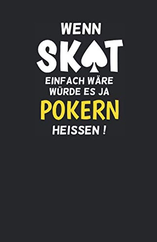 Skatbuch - Ergebnisblock - wenn Skat einfach wäre würde es pokern heissen: DIE Geschenkidee für Skatspieler! Skat Punkteliste Spielrunde Spielblock DIN A5, 108 Seiten, schwarz