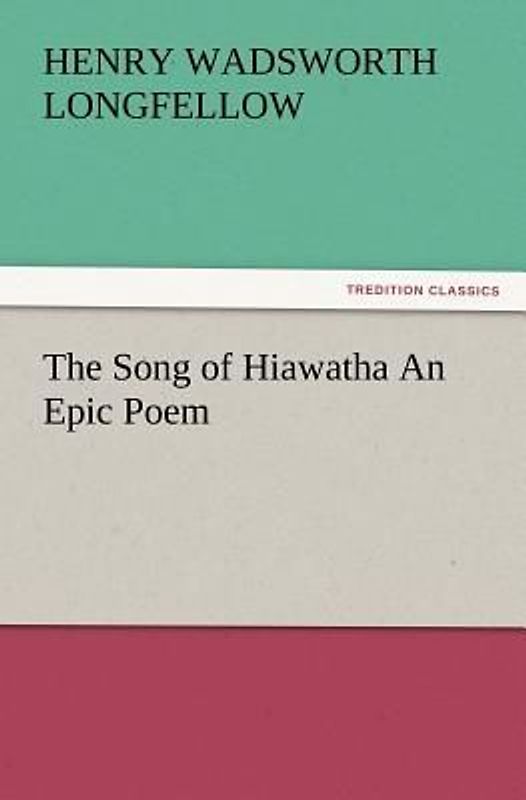 The Song of Hiawatha An Epic Poem
