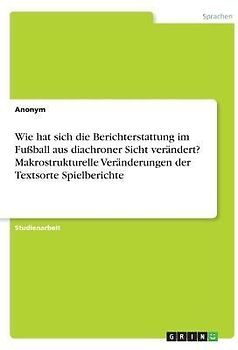 Wie hat sich die Berichterstattung im Fußball aus diachroner Sicht verändert? Makrostrukturelle Veränderungen der Textsorte Spielberichte