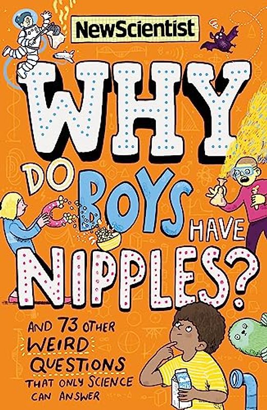 Why Do Boys Have Nipples?: And 73 other weird questions that only science can answer