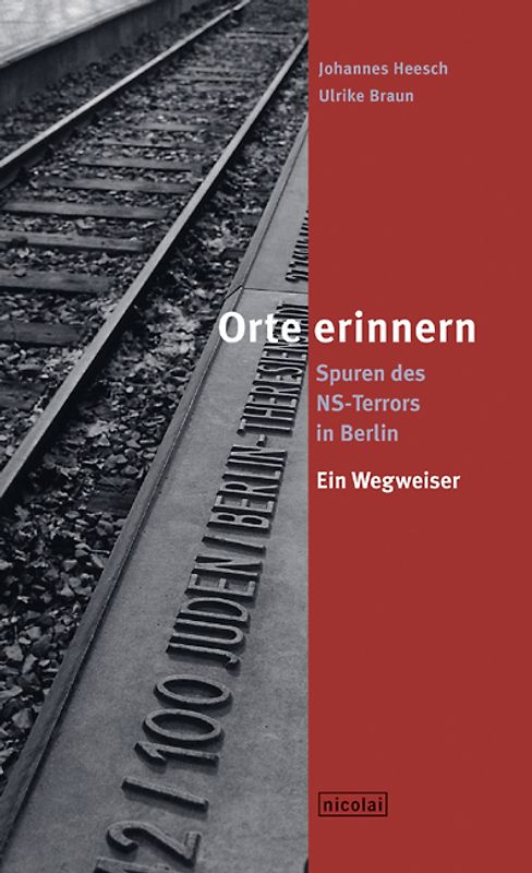 Orte erinnern. Spuren des NS-Terrors in Berlin. Ein Wegweiser