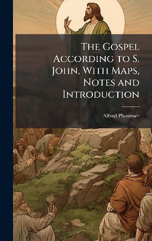 The Gospel According to S. John, With Maps, Notes and Introduction