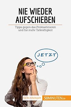 Nie wieder aufschieben: Tipps gegen das Prokrastinieren und für mehr Tatkräftigkeit (Coaching)