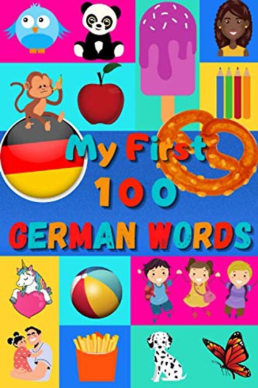 My 100 first German Words: A fun way to learn German | 100 Nice pictures with both German & English words | 6x9” | Kids Pre-K Baby Pre-School Toddlers Child | Meine hundert ersten deutschen Worten |