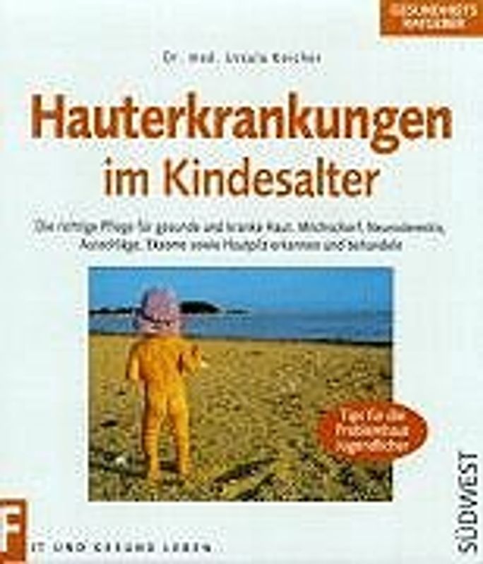 Hauterkrankungen im Kindesalter. Die richtige Pflege für gesunde und kranke Haut. Milchschorf, Neurodermitis, Ausschläge, Ekzeme sowie Hautpilze erkennen und behandeln
