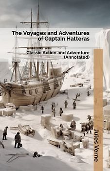 The Voyages and Adventures of Captain Hatteras: Classic Action and Adventure (Annotated)