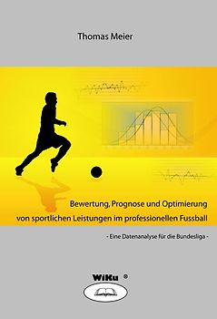 Zur Bewertung, Prognose und Optimierung von sportlichen Leistungen im professionellen Fußball