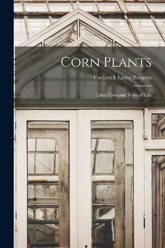 Corn Plants; Their Uses and Ways of Life