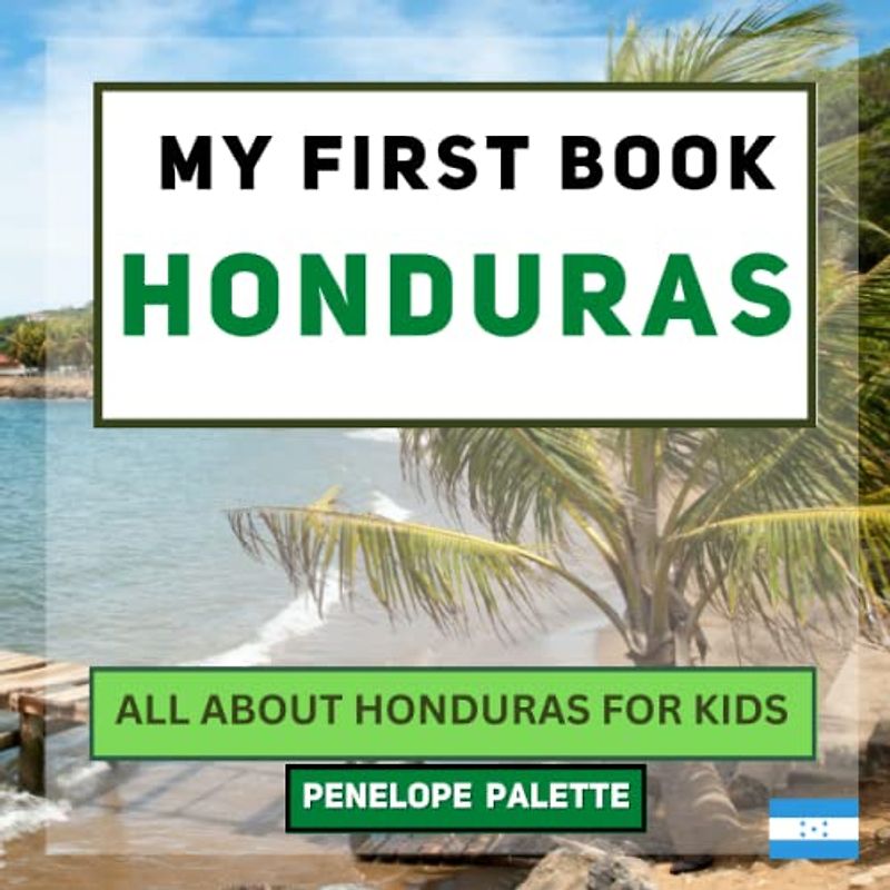 My First Book - Honduras: All About Honduras For Kids (My First Book - World Edition, Band 153)