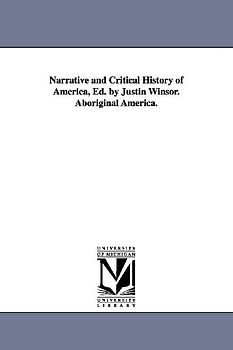 Narrative and Critical History of America, Ed. by Justin Winsor. Aboriginal America.