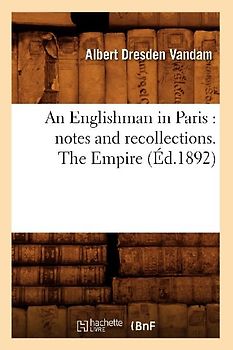 An Englishman in Paris: Notes and Recollections. the Empire (Éd.1892)