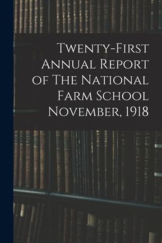 Twenty-first Annual Report of The National Farm School November, 1918