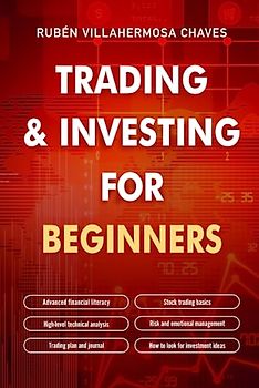 Trading and Investing for Beginners: Stock Trading Basics, High level Technical Analysis, Risk Management and Trading Psychology (Trading and Investing Course: Advanced Technical Analysis, Band 1)