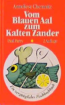 Vom Blauen Aal zum Kalten Zander. Ein vergnügliches Fischkochbuch mit allerlei Kniffen