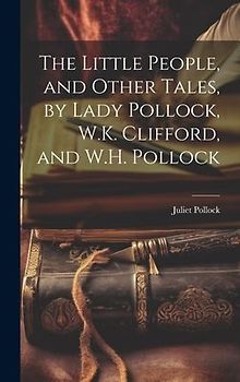 The Little People, and Other Tales, by Lady Pollock, W.K. Clifford, and W.H. Pollock