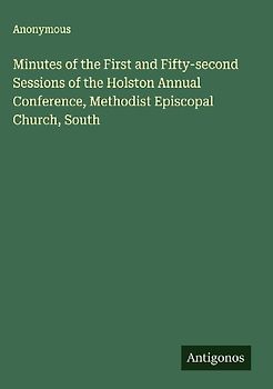 Minutes of the First and Fifty-second Sessions of the Holston Annual Conference, Methodist Episcopal Church, South