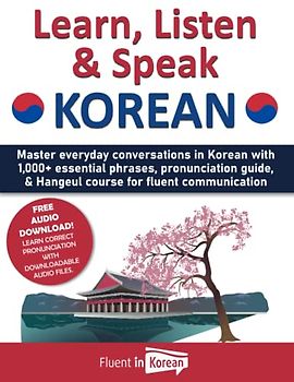 Learn, Listen & Speak Korean: Master everyday conversations in Korean with 1,000+ essential phrases, pronunciation guide, & Hangeul course for fluent communication