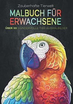 ZAUBERHAFTE TIERWELT – MALBUCH FÜR ERWACHSENE: Über 50 wundervolle Tier-Ausmalbilder: Dieses schöne Anti Stress Ausmalbuch dient perfekt als Geburtstagsgeschenk für Frauen und Männer.
