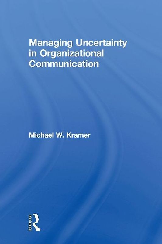 Managing Uncertainty in Organizational Communication