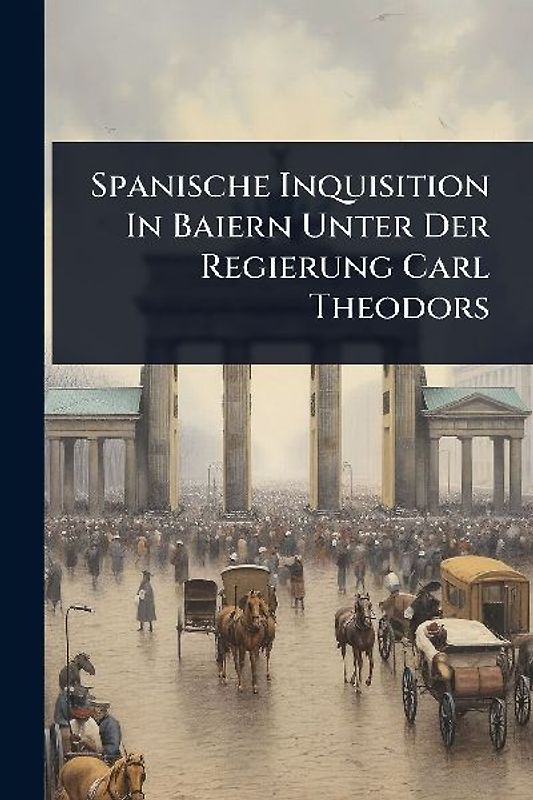 Spanische Inquisition In Baiern Unter Der Regierung Carl Theodors