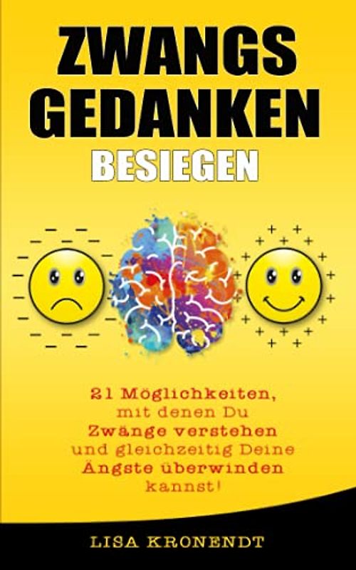 Zwangsgedanken besiegen: 21 Möglichkeiten, mit denen Du Zwänge verstehen und gleichzeitig Deine Ängste überwinden kannst! (Psychologie für Anfänger)