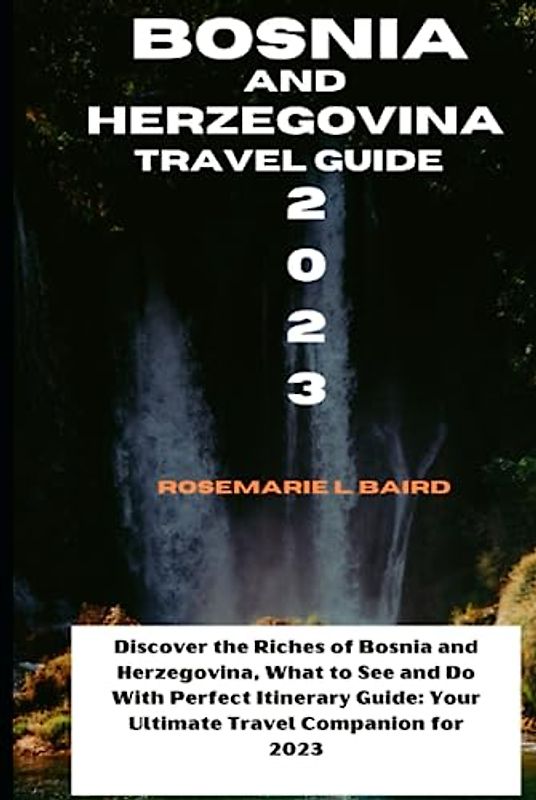 Bosnia and Herzegovina Travel Gudide 2023: Discover the Riches of Bosnia and Herzegovina, What to See and Do With Perfect Itinerary Guide: Your ... for 2023 (Passport to Discovery, Band 4)
