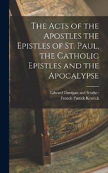 The Acts of the Apostles the Epistles of St. Paul, the Catholic Epistles and the Apocalypse