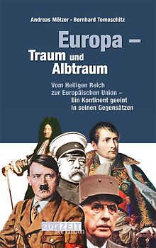 Europa Traum und Albtraum. Vom heiligenreich zur Europäischen Union - Ein kontinent geeint in seinen Gegensätzen