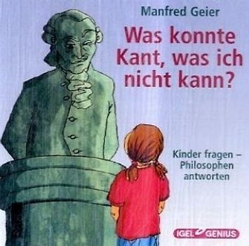 Was konnte Kant, was ich nicht kann? Kinder fragen - Philosophen antworten