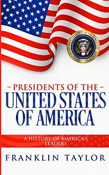Presidents of the United States of America: A History of America's Leaders