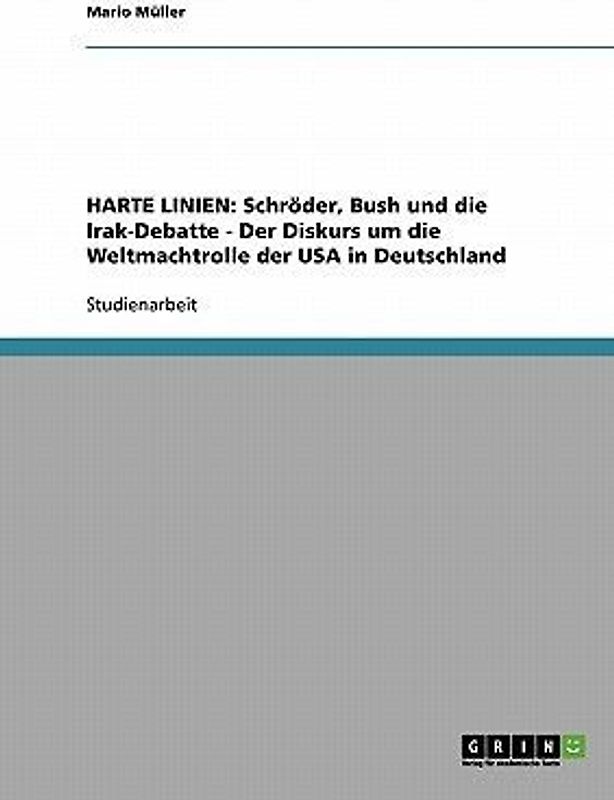HARTE LINIEN: Schröder, Bush und die Irak-Debatte - Der Diskurs um die Weltmachtrolle der USA in Deutschland
