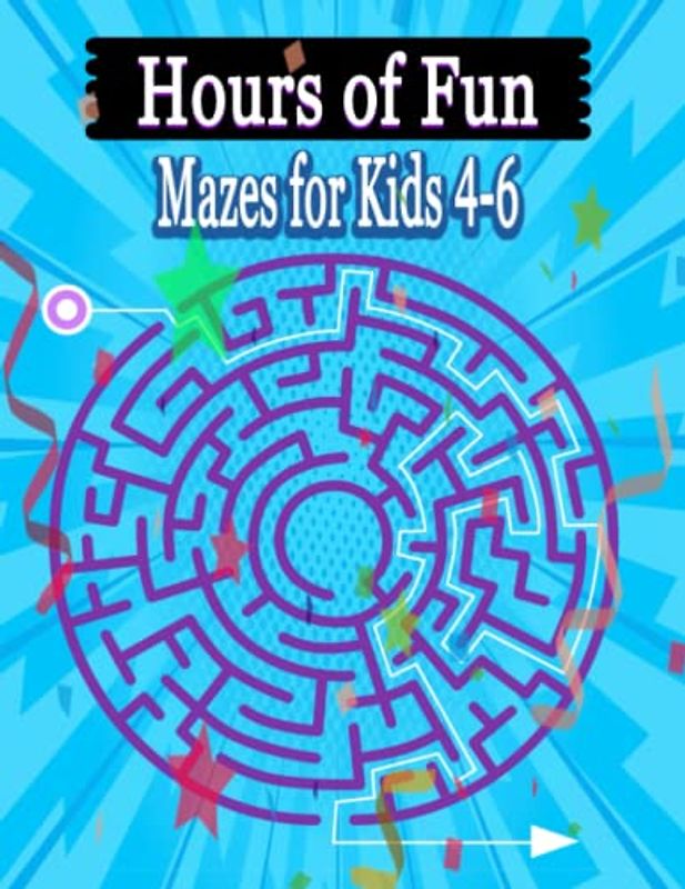 Hours of Fun Mazes for Kids 4-6: Fun and Challenging Maze Activity Book for 8, 9, 10, 11 and 12 Year Old Children