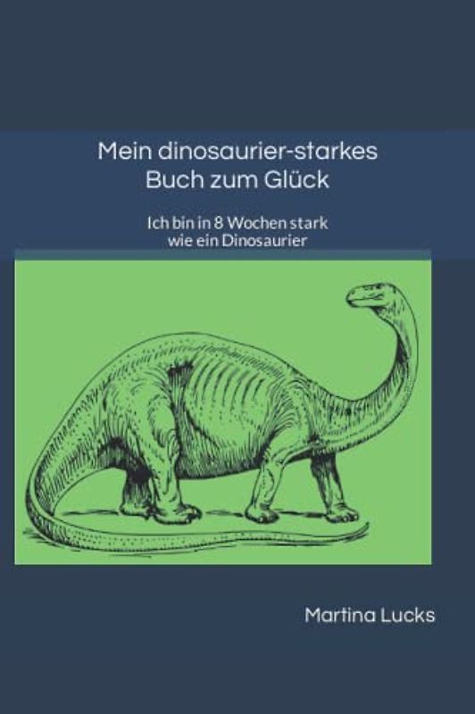 Mein dinosasaurier-starkes Buch zum Glück: Ich bin in 8 Wochen stark wie ein Dinosaurier