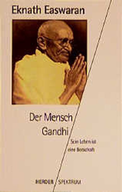 Der Mensch Gandhi. Sein Leben ist eine Botschaft