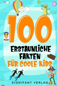100 erstaunliche Fakten für coole Kids: Spannendes Wissen für clevere Jungs und Mädchen