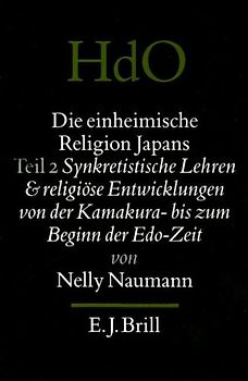 Handbuch der Orientalistik / Die einheimische Religion Japans. Teil 2: Synkretistische Lehren und religiöse Entwicklung von der Kamakura- bis zum Beginn der Edo-Zeit