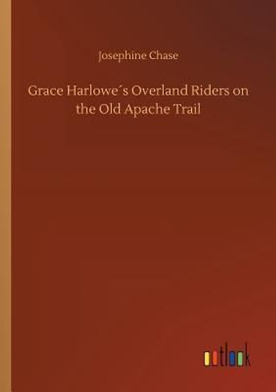 Grace Harlowe´s Overland Riders on the Old Apache Trail