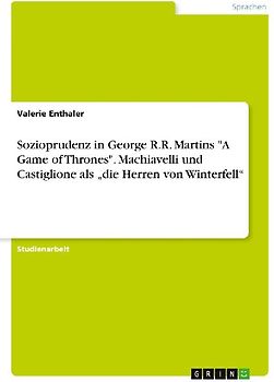 Sozioprudenz in George R.R. Martins "A Game of Thrones". Machiavelli und Castiglione  als "die Herren von Winterfell"