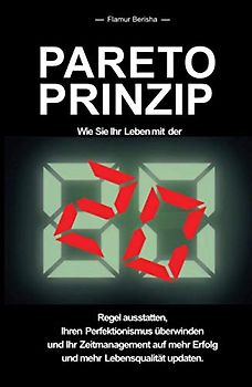 Pareto Prinzip: Wie Sie Ihr Leben mit der 80/20 Regel ausstatten, Ihren Perfektionismus überwinden und Ihr Zeitmanagement auf mehr Erfolg und Lebensqualität updaten