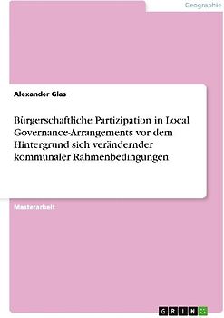 Bürgerschaftliche Partizipation in Local Governance-Arrangements vor dem Hintergrund sich verändernder kommunaler Rahmenbedingungen