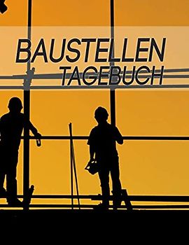 Baustellen Tagebuch: Bau Logbuch und Tagebuch für einen Bauleiter oder Bauherr. Der Bautagesbericht zum Arbeitsnachweis zum ausfüllen für Bauträger. ... mit diesem Helfer für Notizen und Einträgen.
