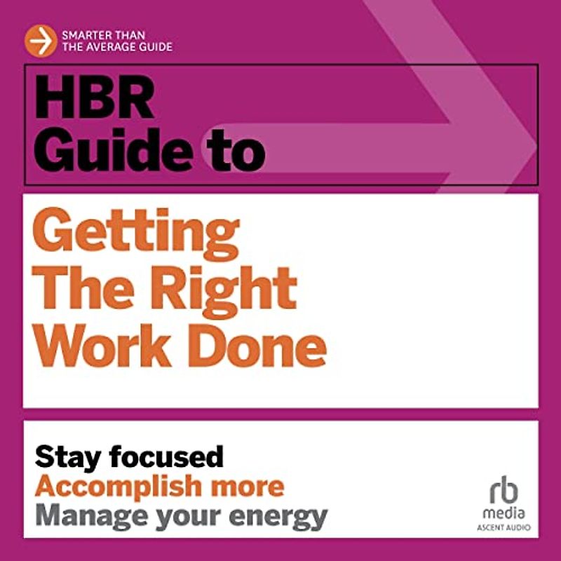 Hbr Guide to Getting the Right Work Done