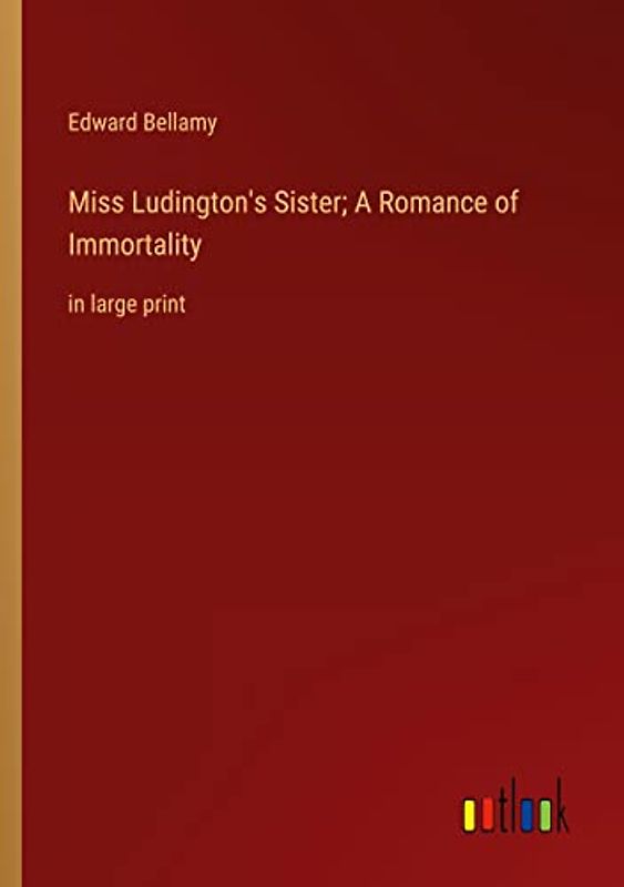 Miss Ludington's Sister; A Romance of Immortality: in large print