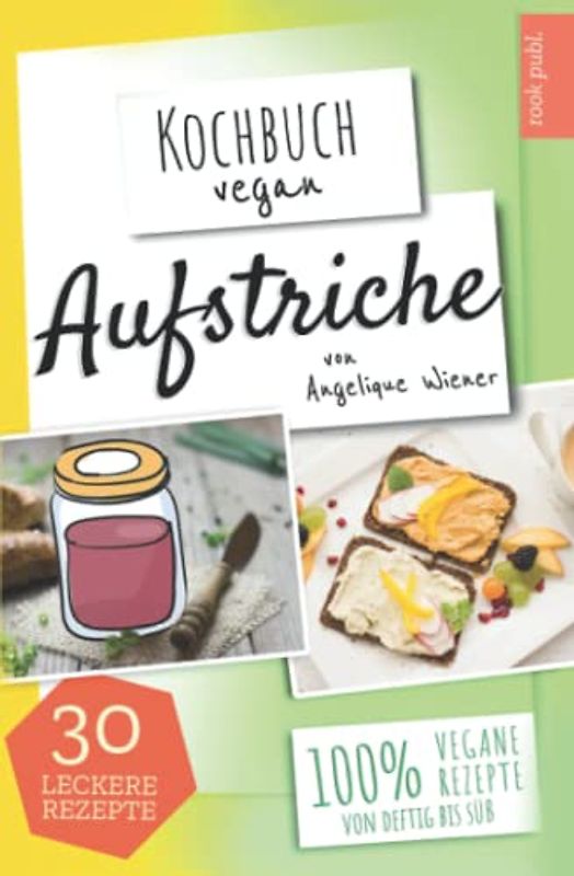 Aufstriche | Kochbuch Vegan: 30 leckere Rezepte | 100% vegane Rezepte | Low Carb, Humus uvm.