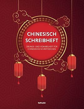 Chinesisch Schreibheft: Übungs- und Vokabelheft für Chinesische Schriftzeichen; Kästchenpapier; 120 Seiten mit Seitenzahlen; Zirka Din A4; Softcover "Rote Laternen und goldene Wolken"