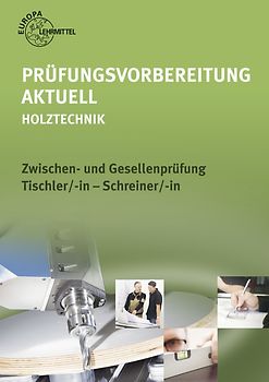 Prüfungsvorbereitung aktuell - Holztechnik. Zwischen- und Gesellenprüfung Tischler/-in - Schreiner/-in